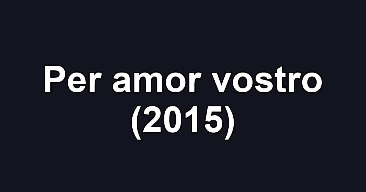 Per amor vostro (2015)