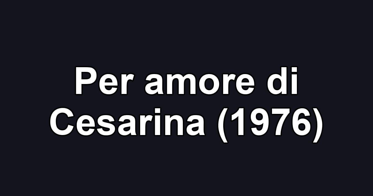 Per amore di Cesarina (1976)