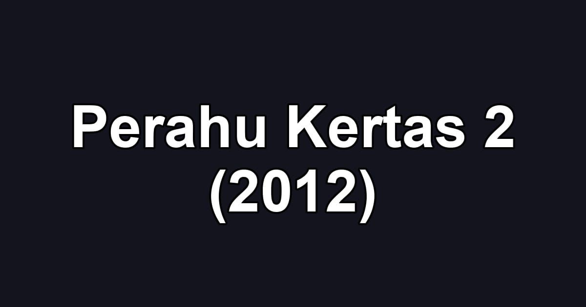 Perahu Kertas 2 (2012)