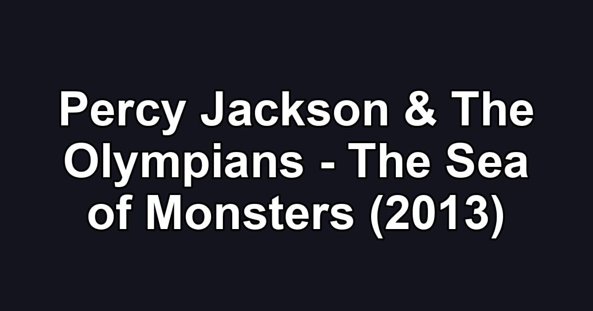 Percy Jackson & The Olympians - The Sea of Monsters (2013)