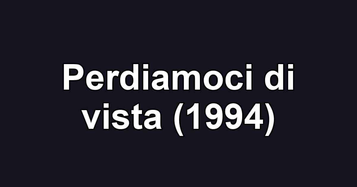 Perdiamoci di vista (1994)