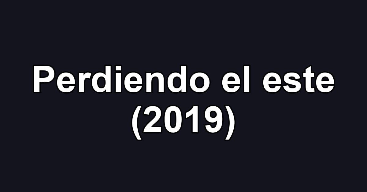 Perdiendo el este (2019)