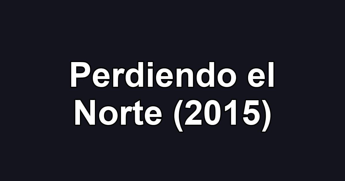 Perdiendo el Norte (2015)