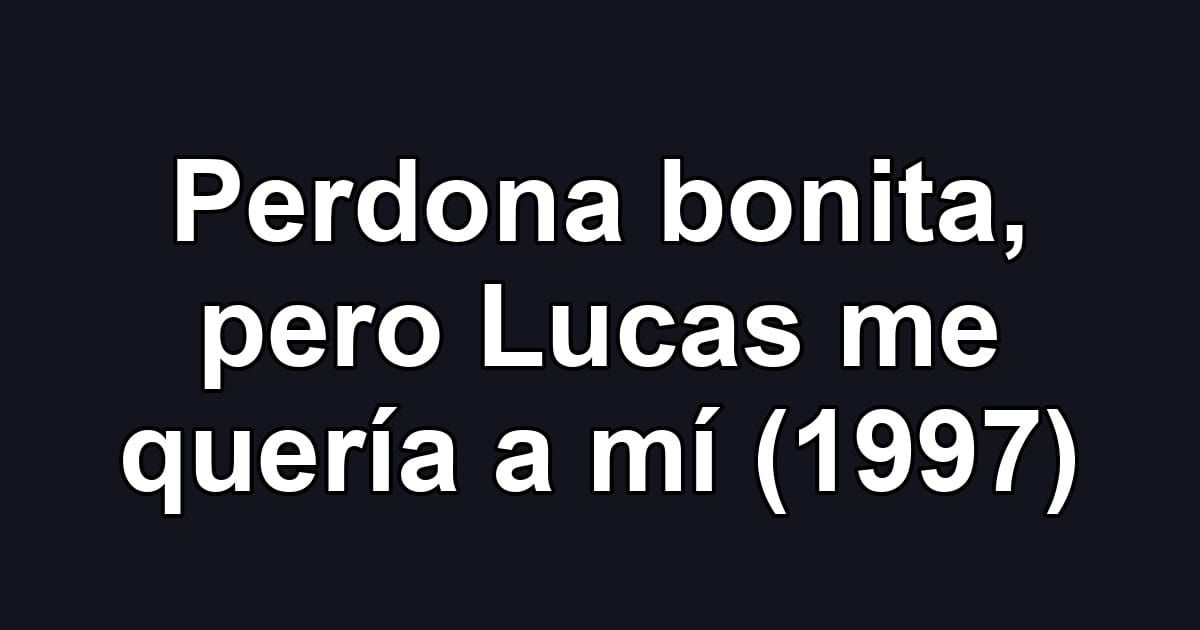 Perdona bonita, pero Lucas me quería a mí (1997)