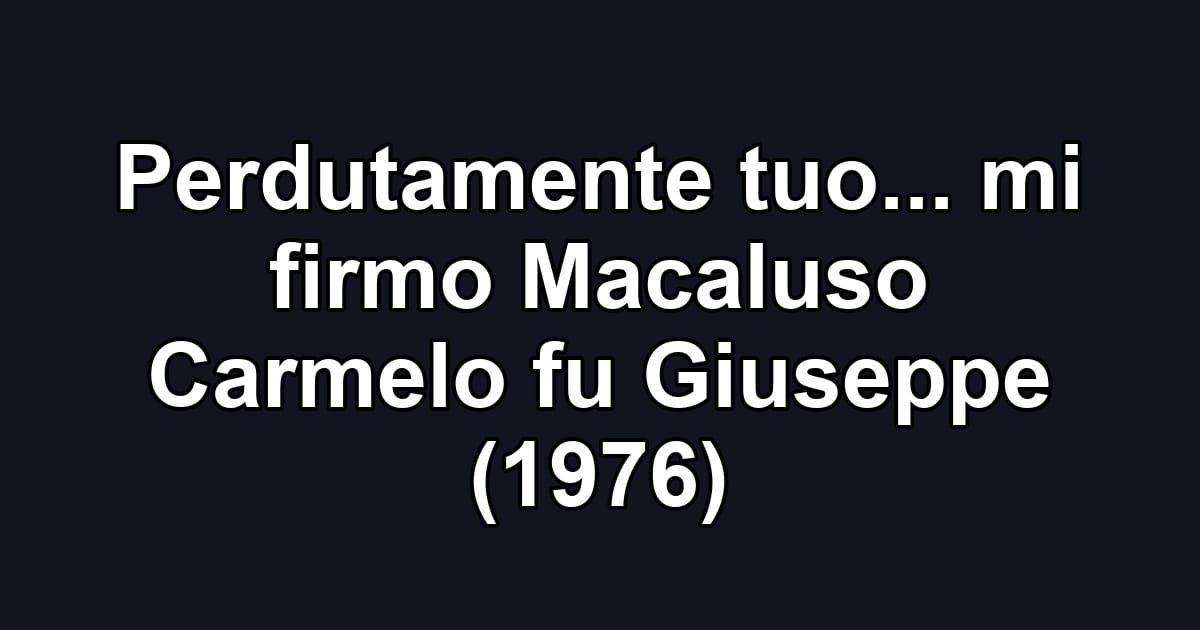 Perdutamente tuo... mi firmo Macaluso Carmelo fu Giuseppe (1976)