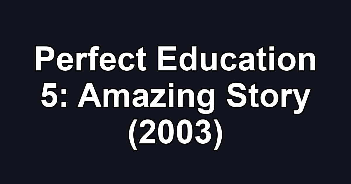 Perfect Education 5: Amazing Story (2003)