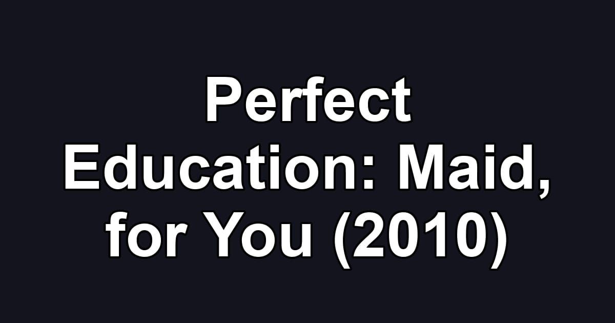 Perfect Education: Maid, for You (2010)