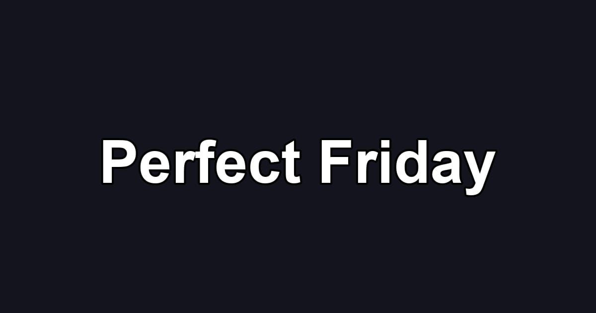 Perfect Friday