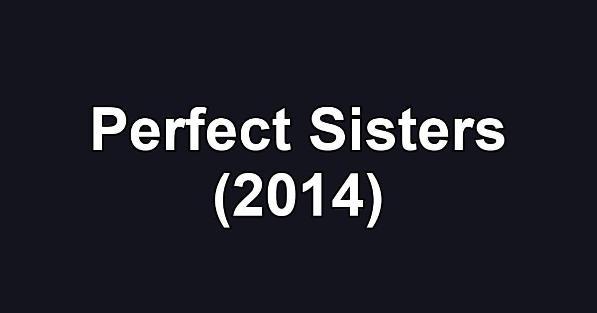 Perfect Sisters (2014)