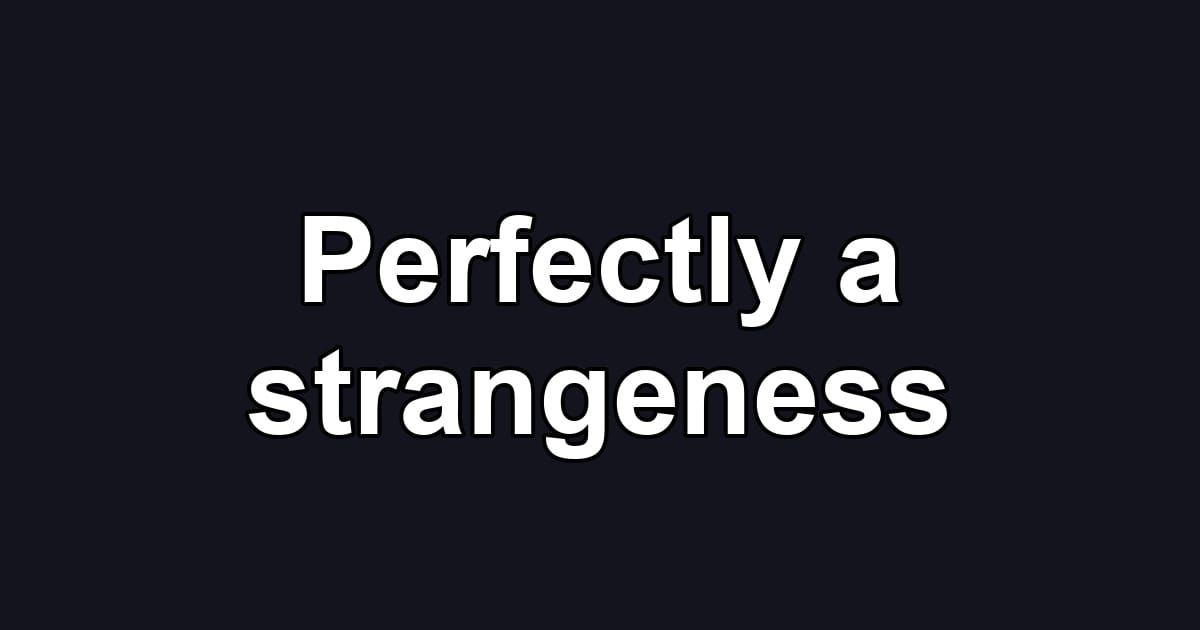 Perfectly a strangeness