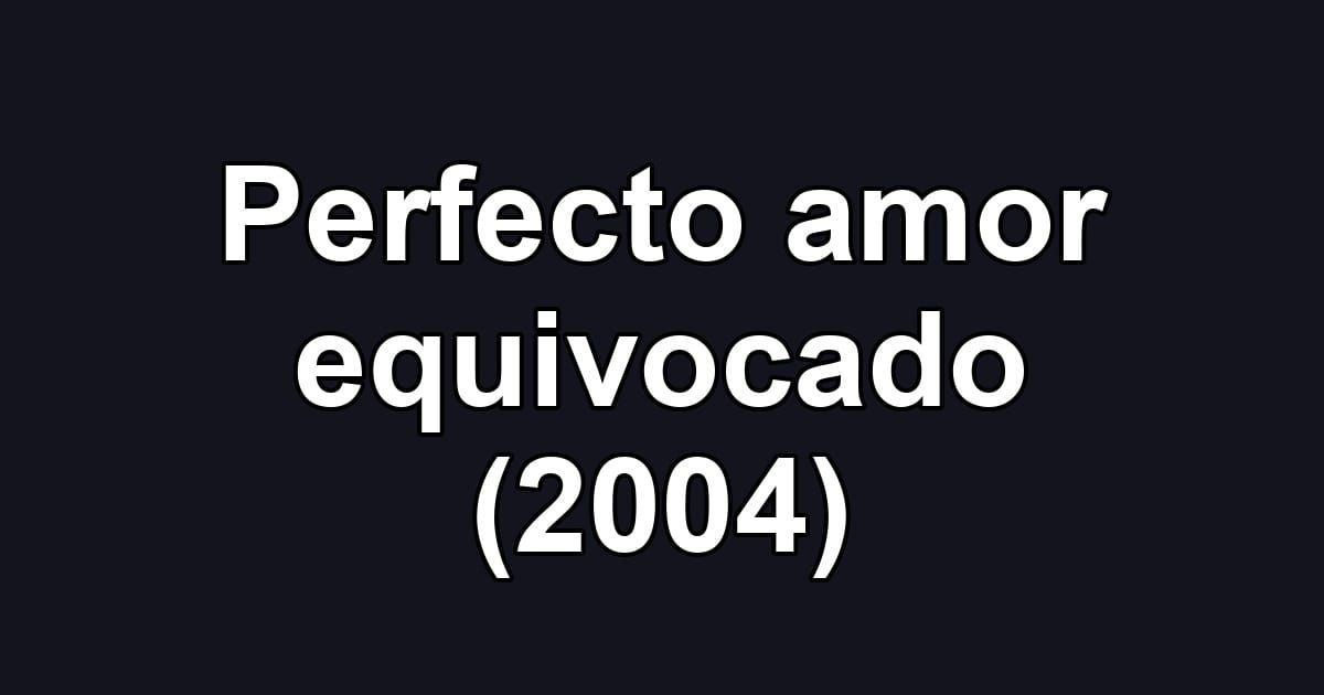 Perfecto amor equivocado (2004)