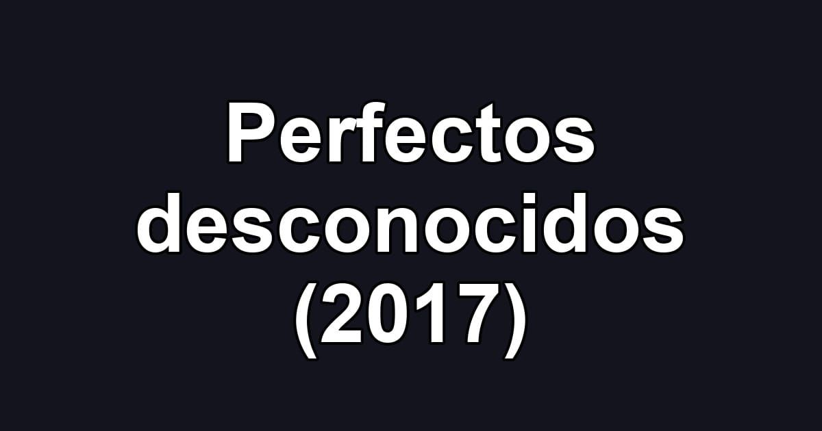 Perfectos desconocidos (2017)