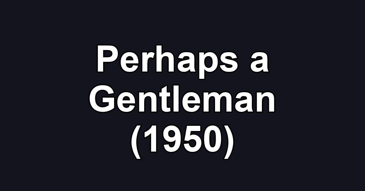 Perhaps a Gentleman (1950)