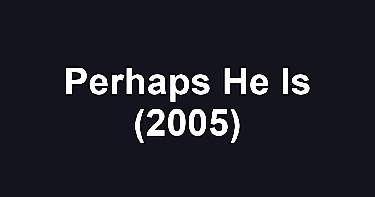Perhaps He Is (2005)