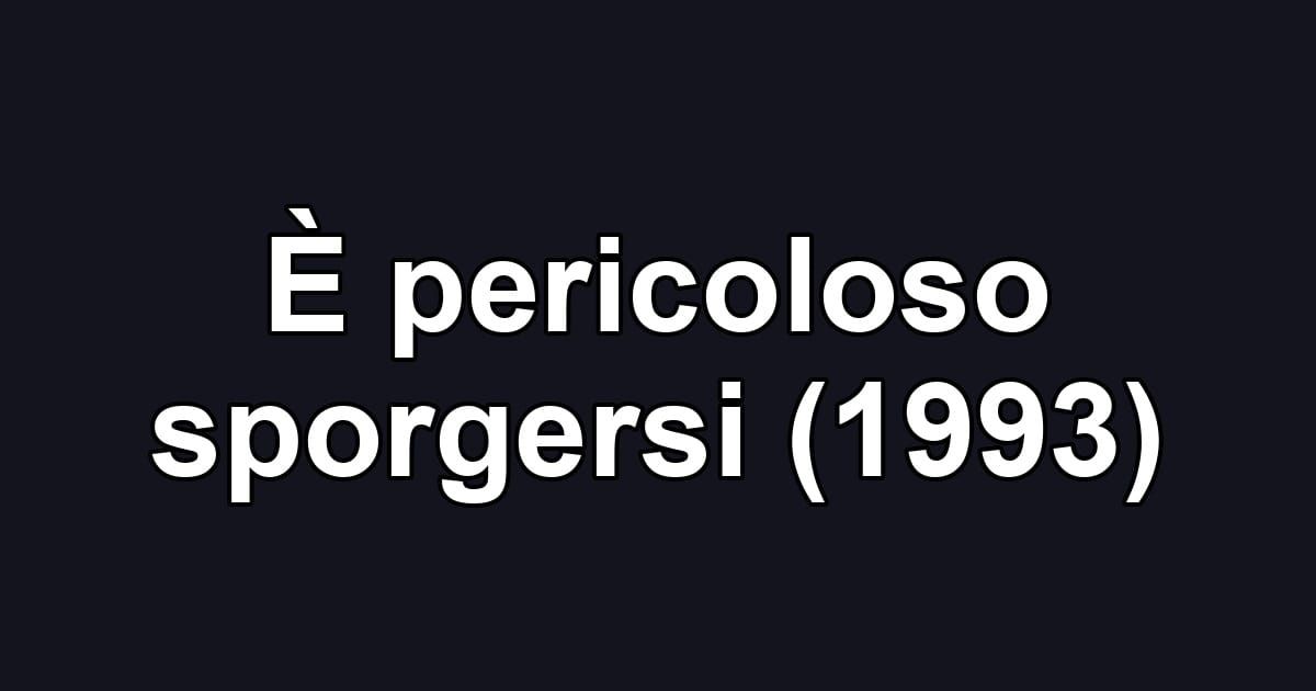 È pericoloso sporgersi (1993)