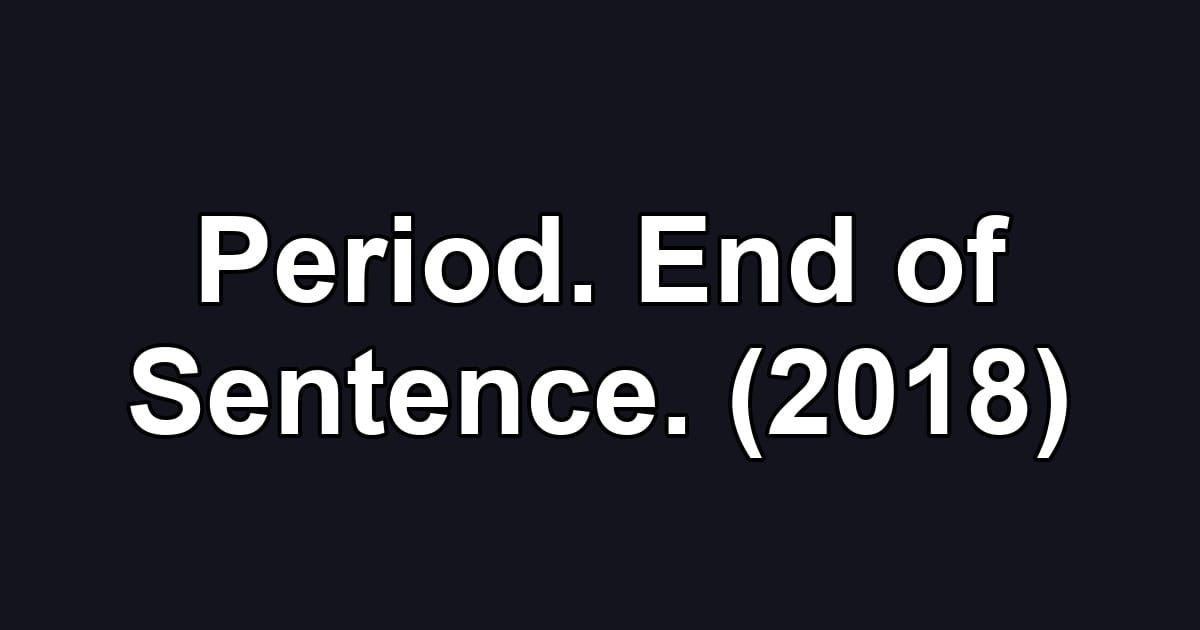 Period. End of Sentence. (2018)
