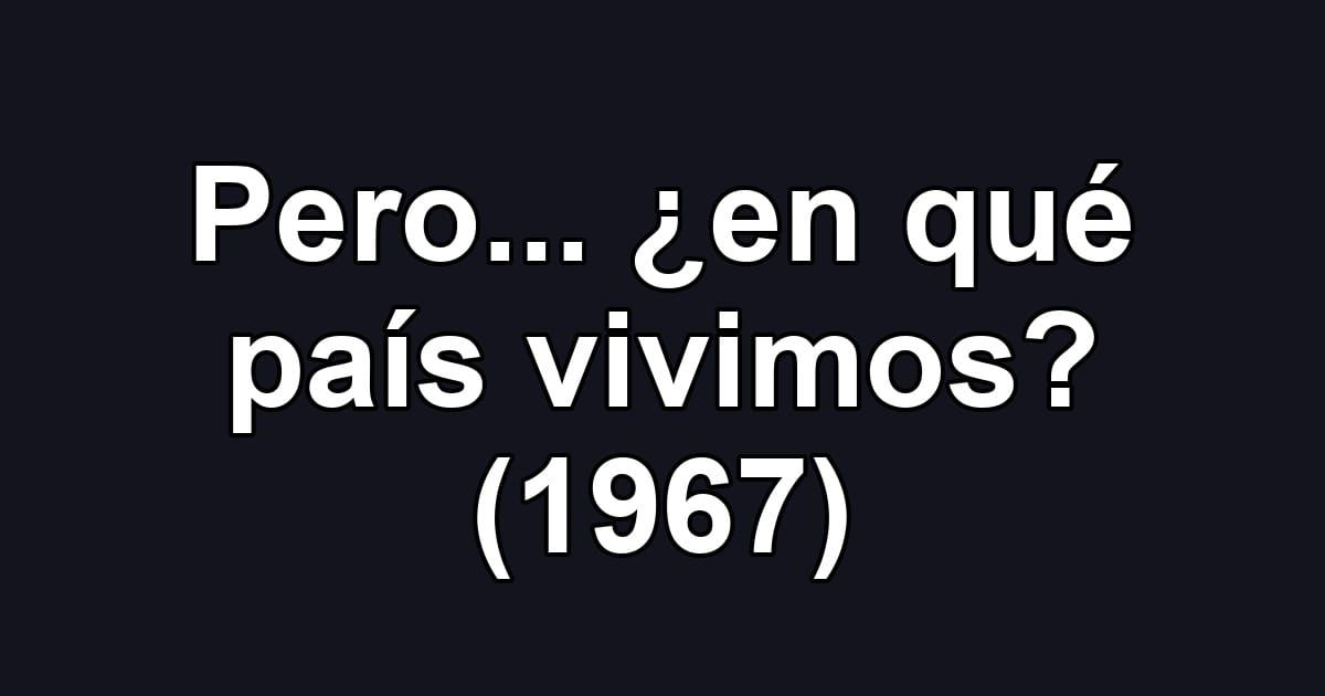 Pero... ¿en qué país vivimos? (1967)