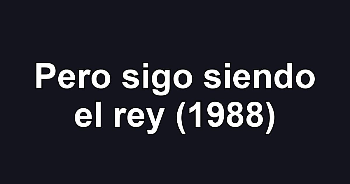 Pero sigo siendo el rey (1988)