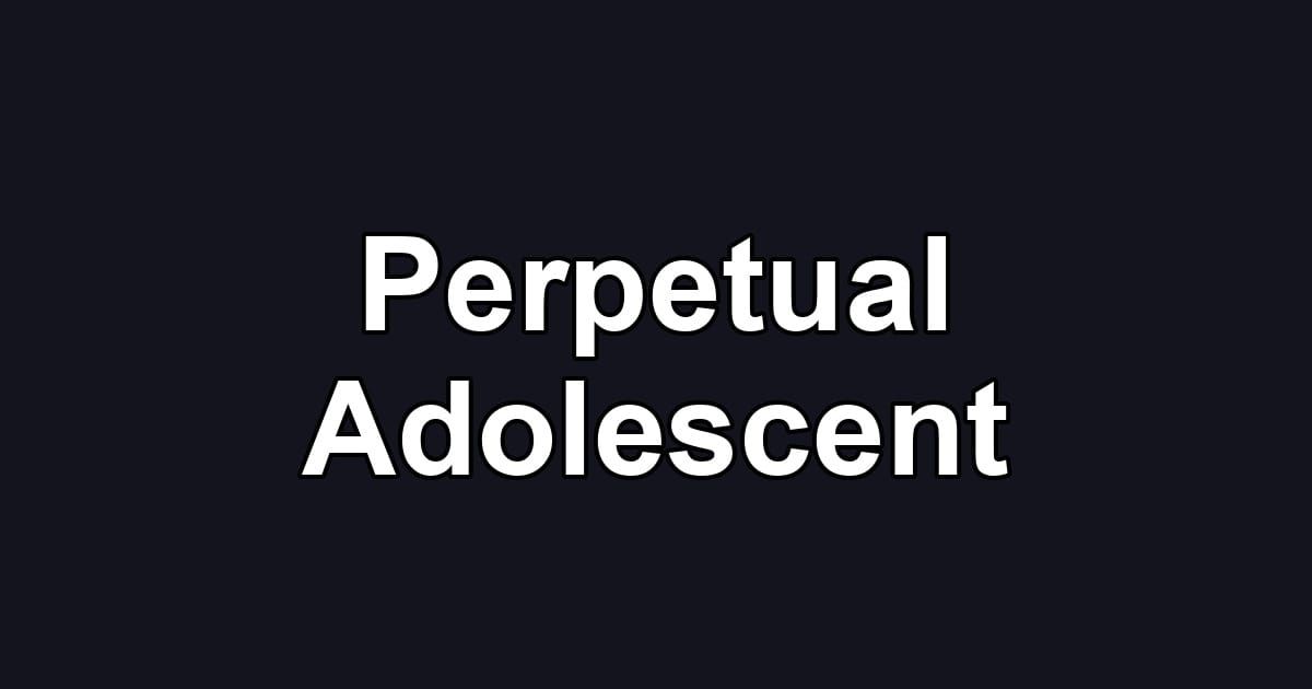 Perpetual Adolescent