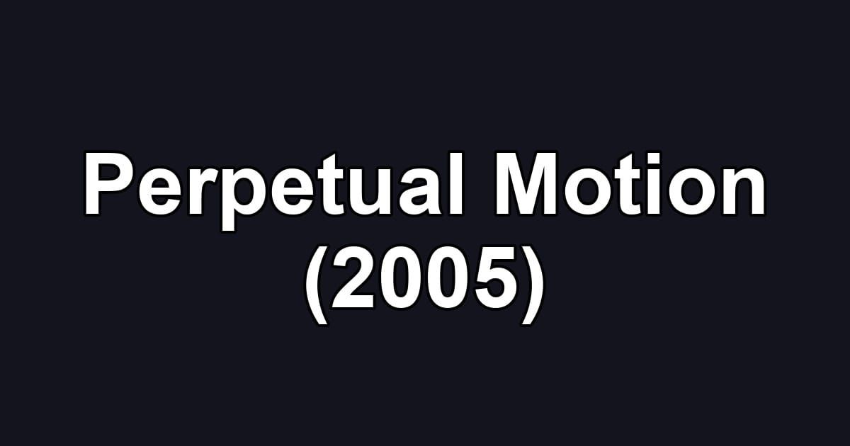 Perpetual Motion (2005)