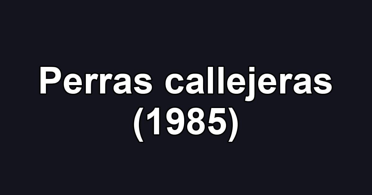 Perras callejeras (1985)