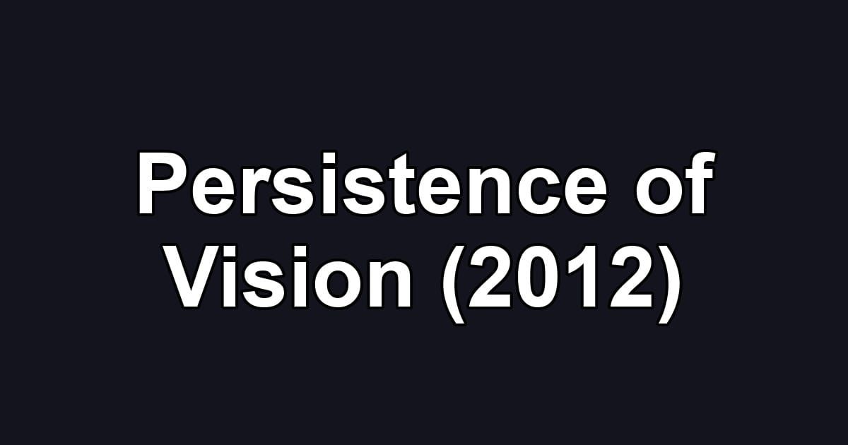Persistence of Vision (2012)