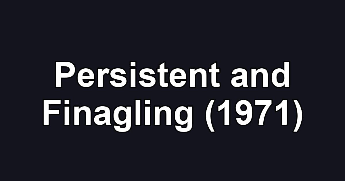 Persistent and Finagling (1971)