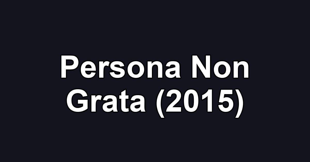Persona Non Grata (2015)