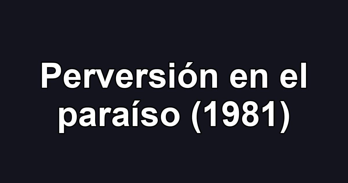 Perversión en el paraíso (1981)