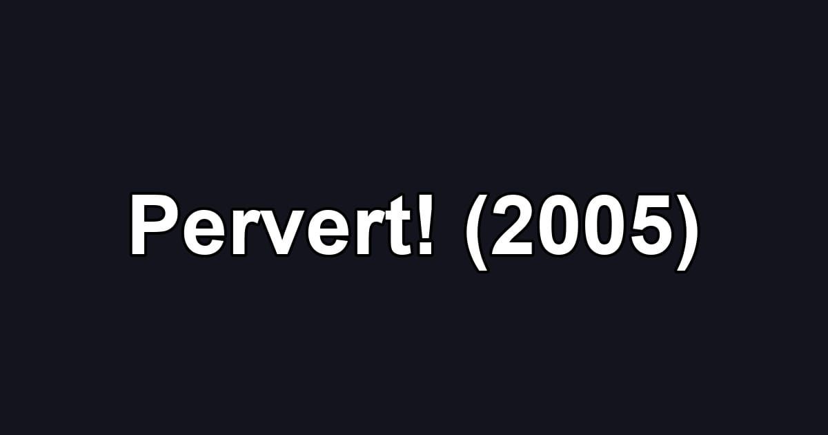 Pervert! (2005)