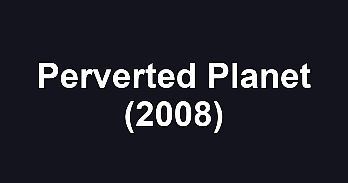 Perverted Planet (2008)