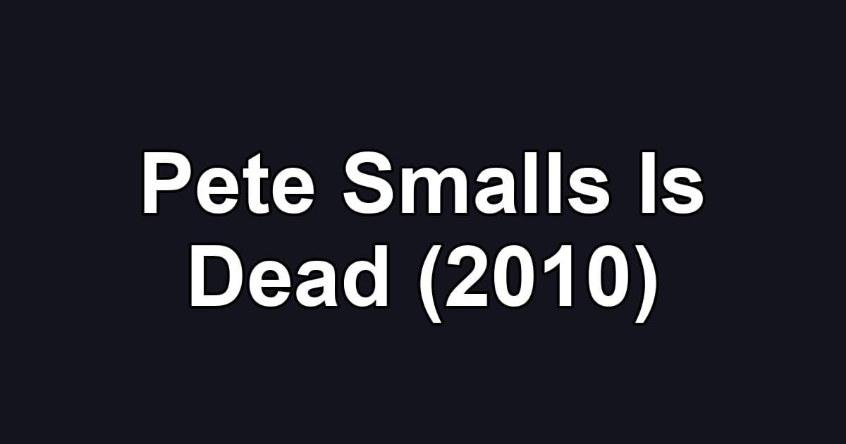 Pete Smalls Is Dead (2010)