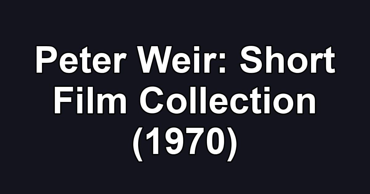 Peter Weir: Short Film Collection (1970)