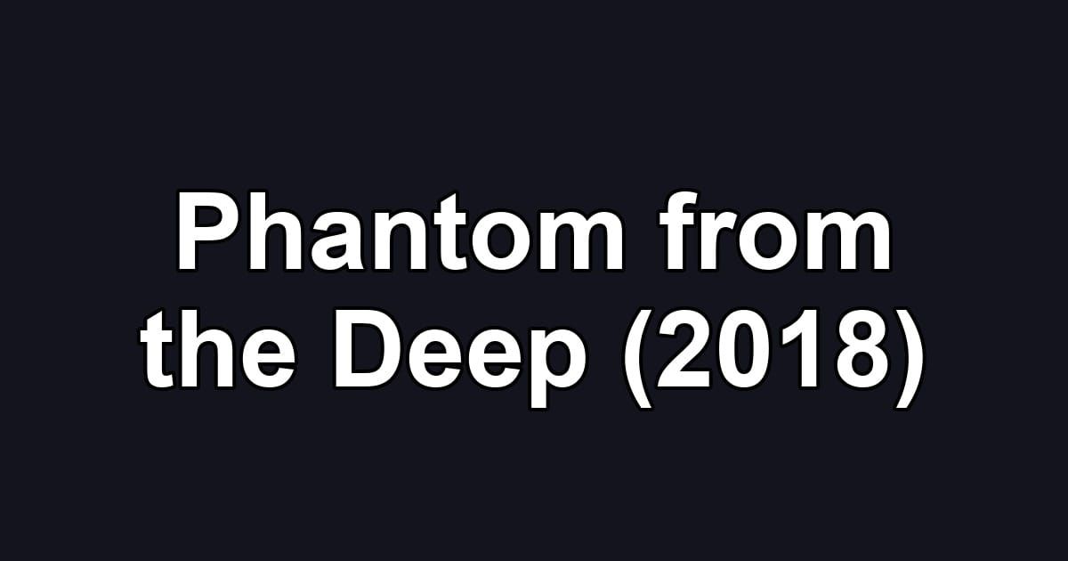 Phantom from the Deep (2018)