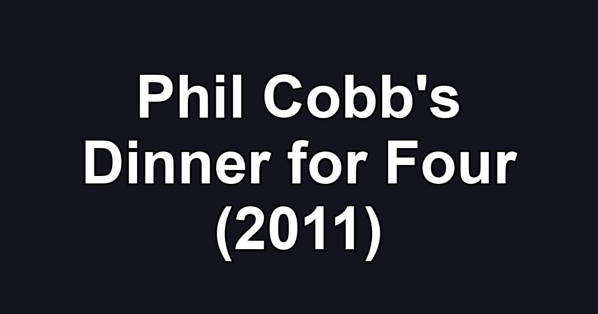 Phil Cobb's Dinner for Four (2011)