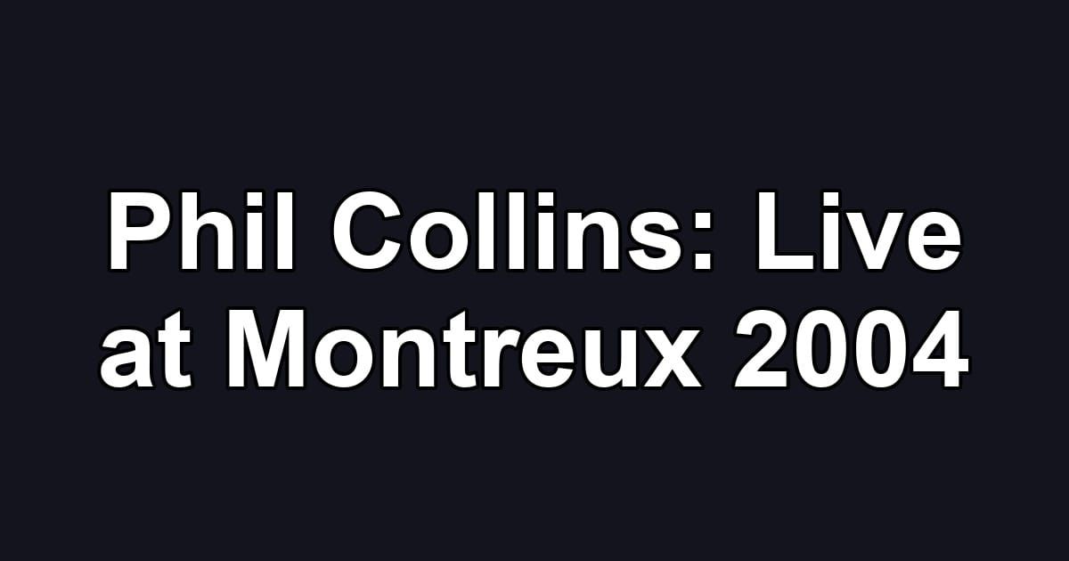 Phil Collins: Live at Montreux 2004
