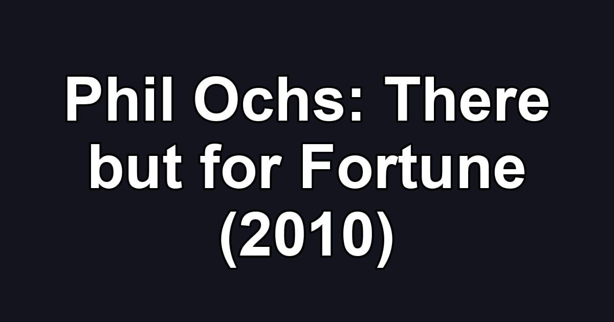 Phil Ochs: There but for Fortune (2010)