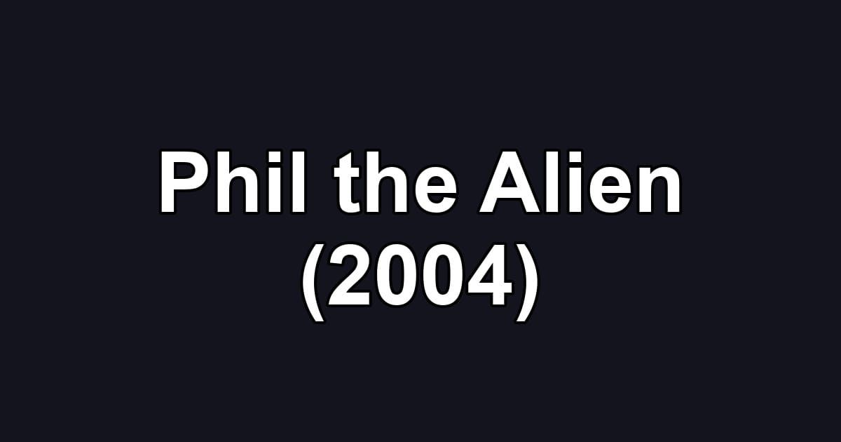 Phil the Alien (2004)