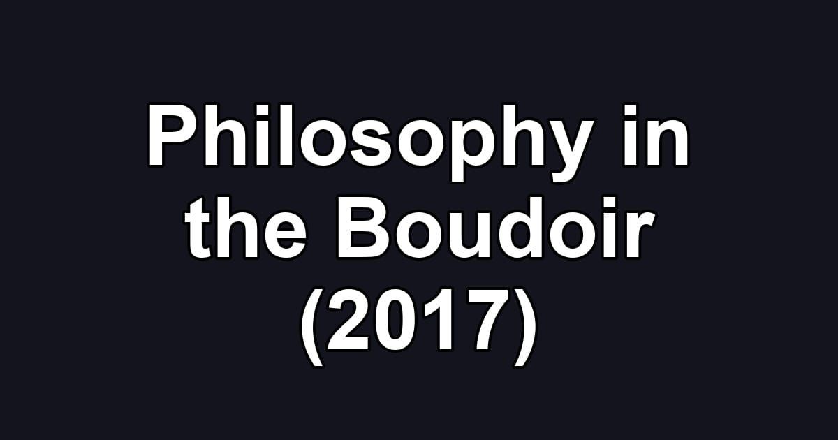 Philosophy in the Boudoir (2017)