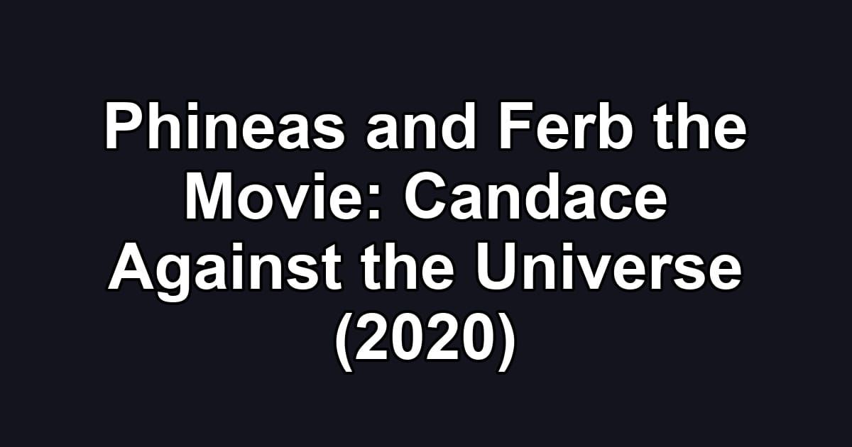 Phineas and Ferb the Movie: Candace Against the Universe (2020)