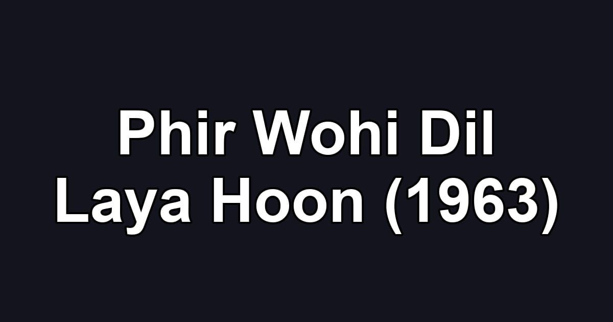 Phir Wohi Dil Laya Hoon (1963)