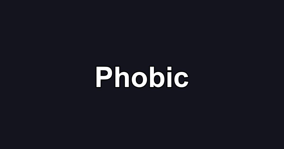 Phobic