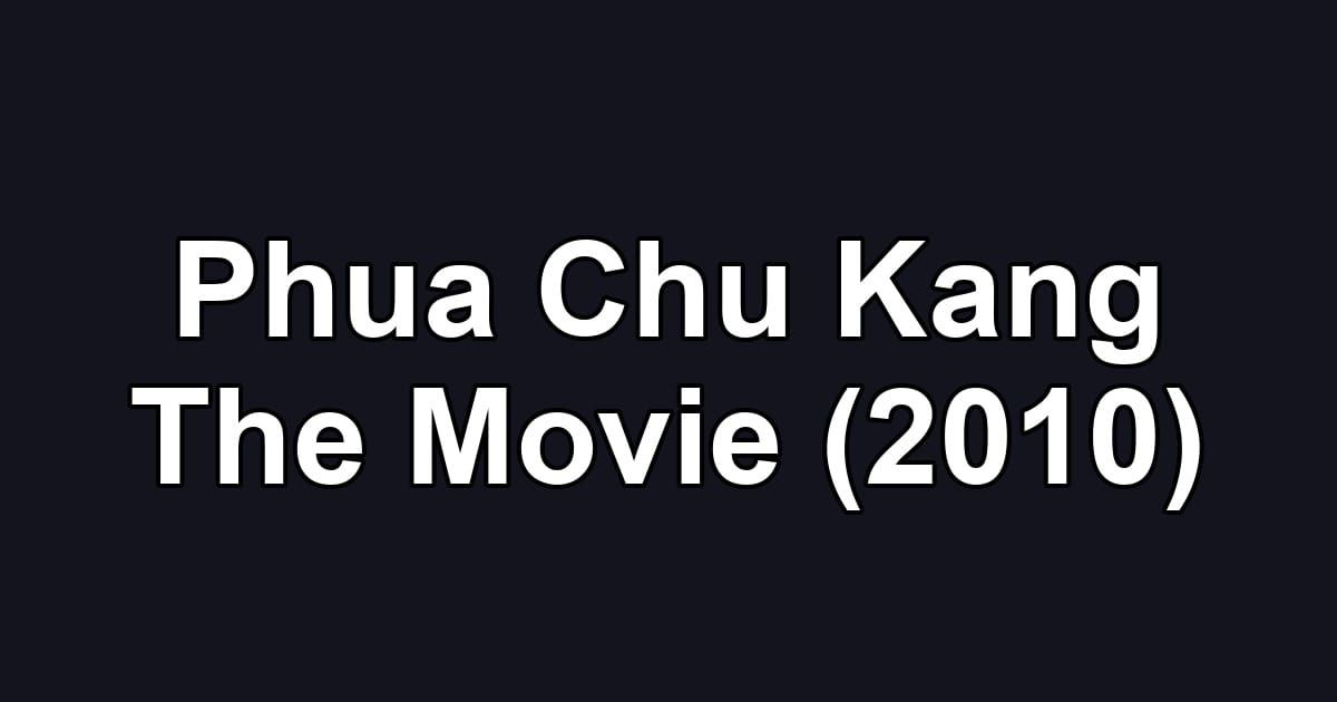 Phua Chu Kang The Movie (2010)