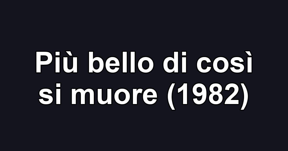 Più bello di così si muore (1982)