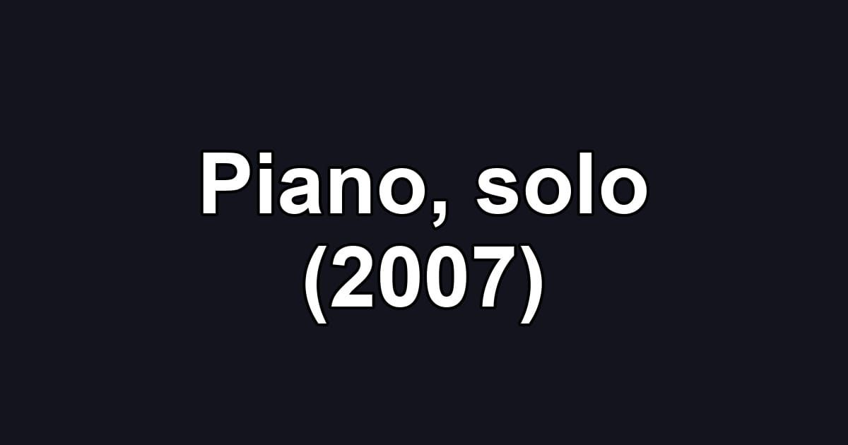 Piano, solo (2007)
