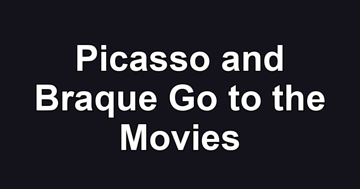 Picasso and Braque Go to the Movies
