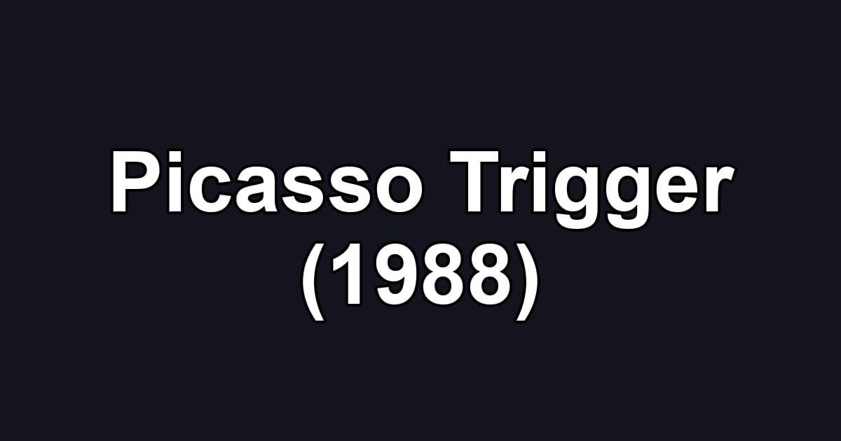 Picasso Trigger (1988)