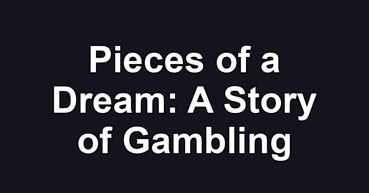 Pieces of a Dream: A Story of Gambling