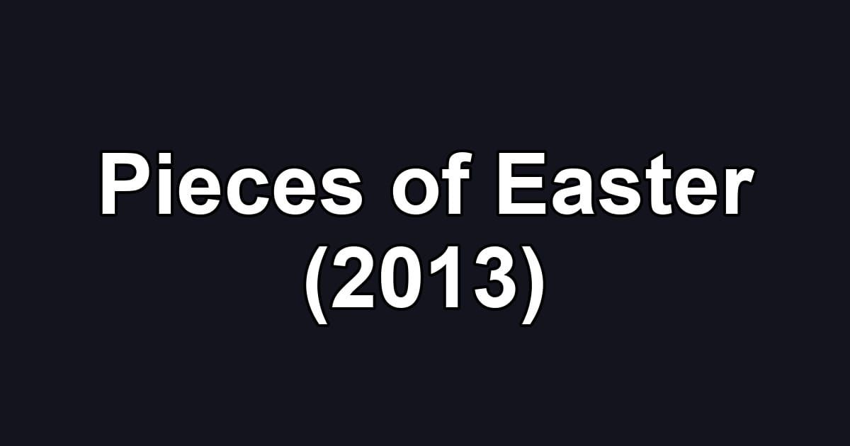 Pieces of Easter (2013)