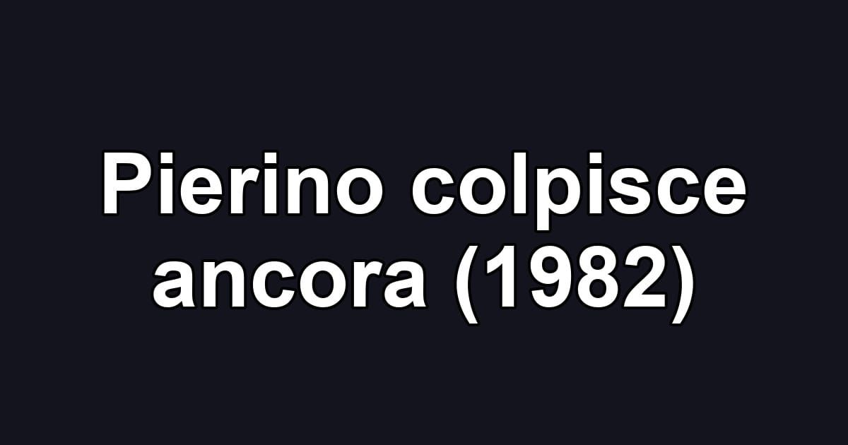 Pierino colpisce ancora (1982)